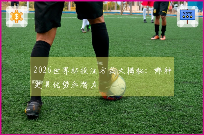 2026世界杯投注方式大揭秘：哪种更具优势和潜力