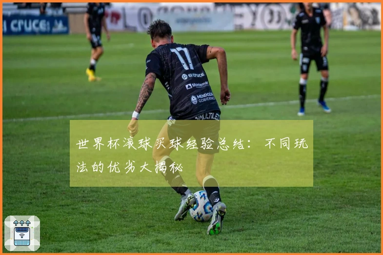 世界杯滚球买球经验总结：不同玩法的优劣大揭秘