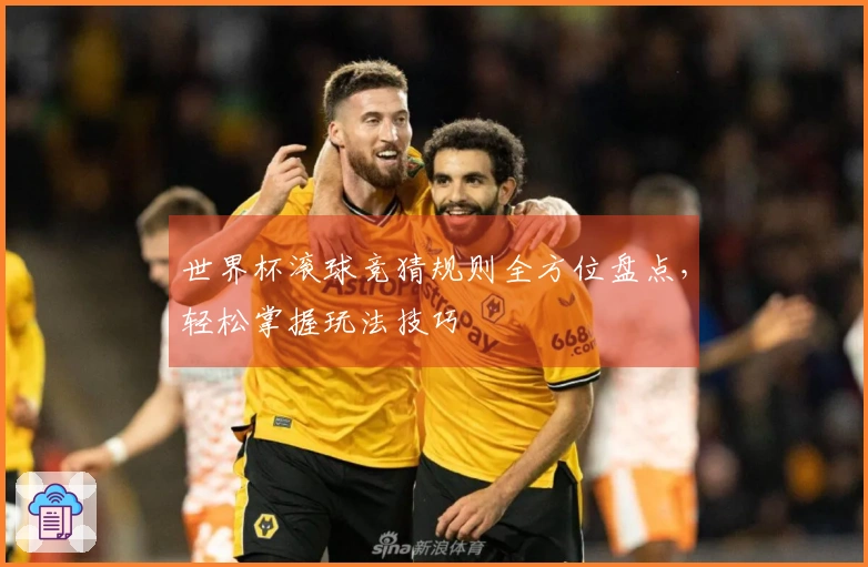 世界杯滚球竞猜规则全方位盘点，轻松掌握玩法技巧